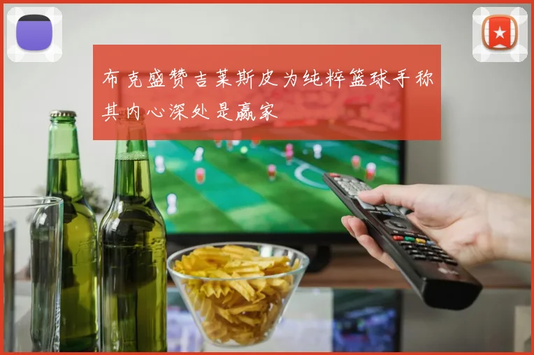 布克盛赞吉莱斯皮为纯粹篮球手称其内心深处是赢家