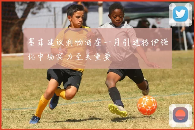 墨菲建议利物浦在一月引进格伊强化中场实力至关重要