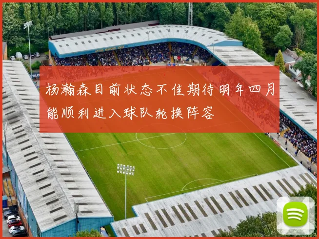 杨瀚森目前状态不佳期待明年四月能顺利进入球队轮换阵容
