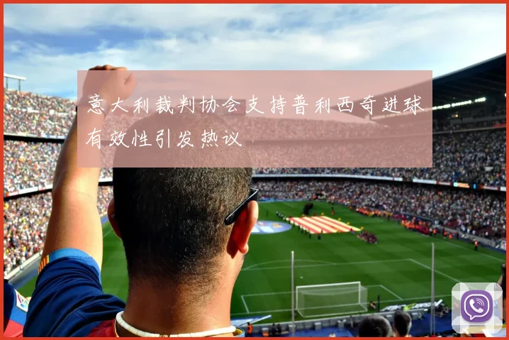 意大利裁判协会支持普利西奇进球有效性引发热议